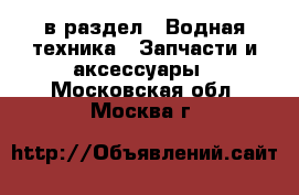  в раздел : Водная техника » Запчасти и аксессуары . Московская обл.,Москва г.